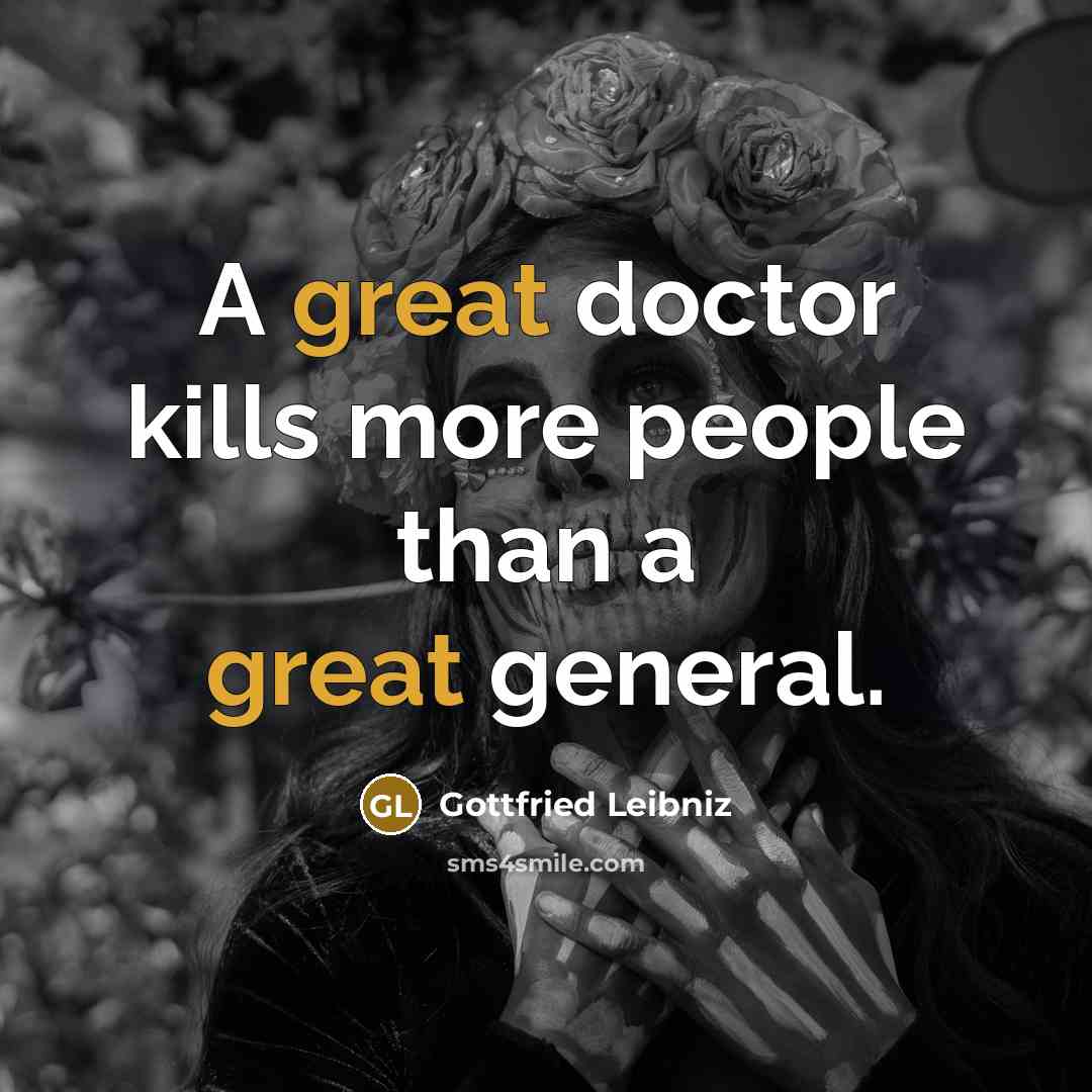 “A great doctor kills more people than a great general.…” quote by Gottfried Leibniz