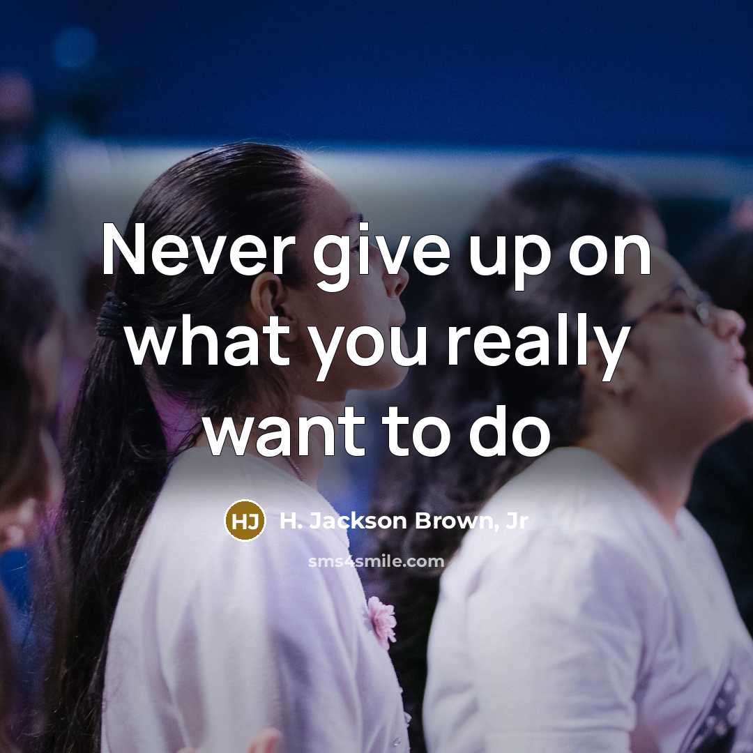 “Never give up on what you really want to do…” quote by H. Jackson Brown, Jr