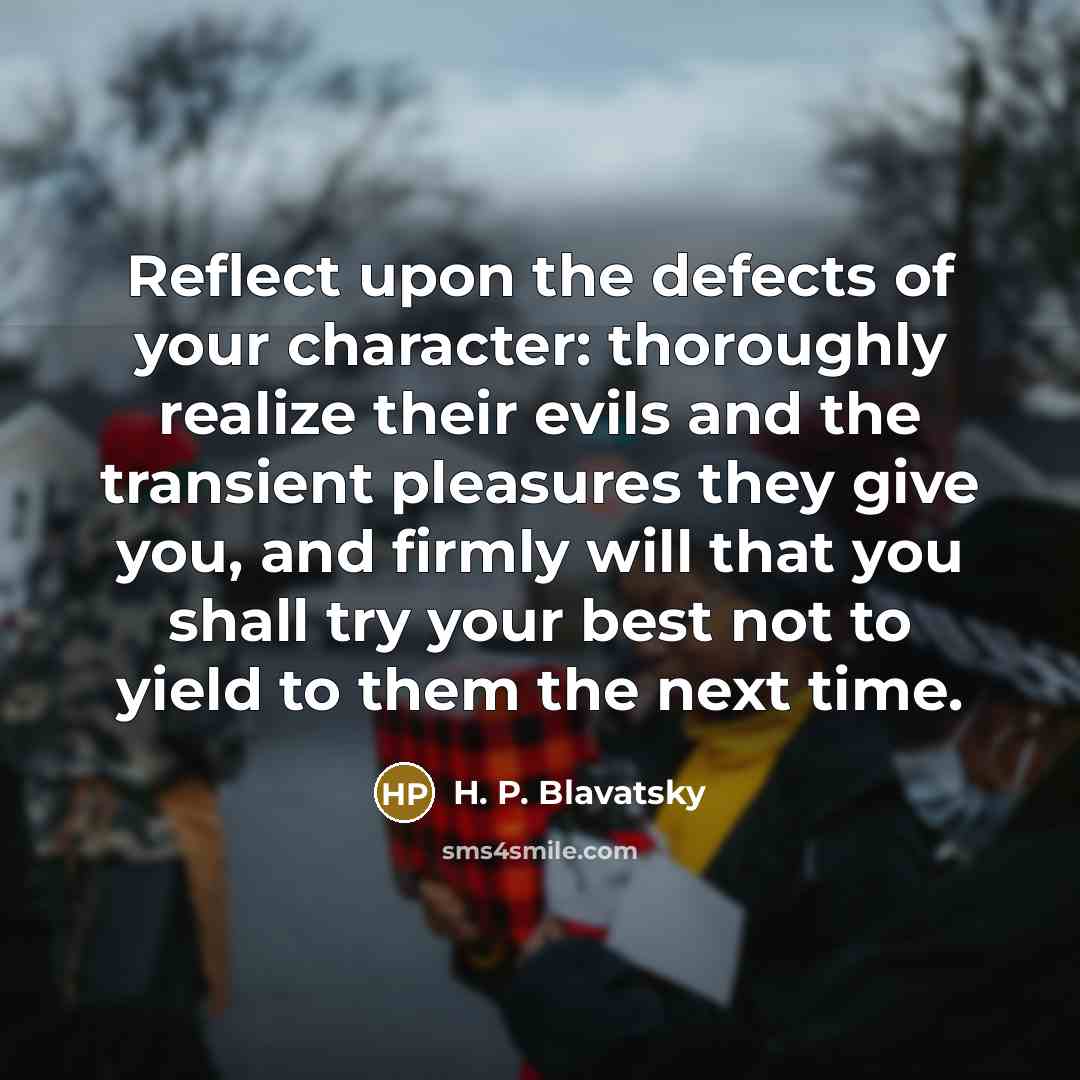 “Reflect upon the defects of your character: thoroughly realize their…” quote by H. P. Blavatsky