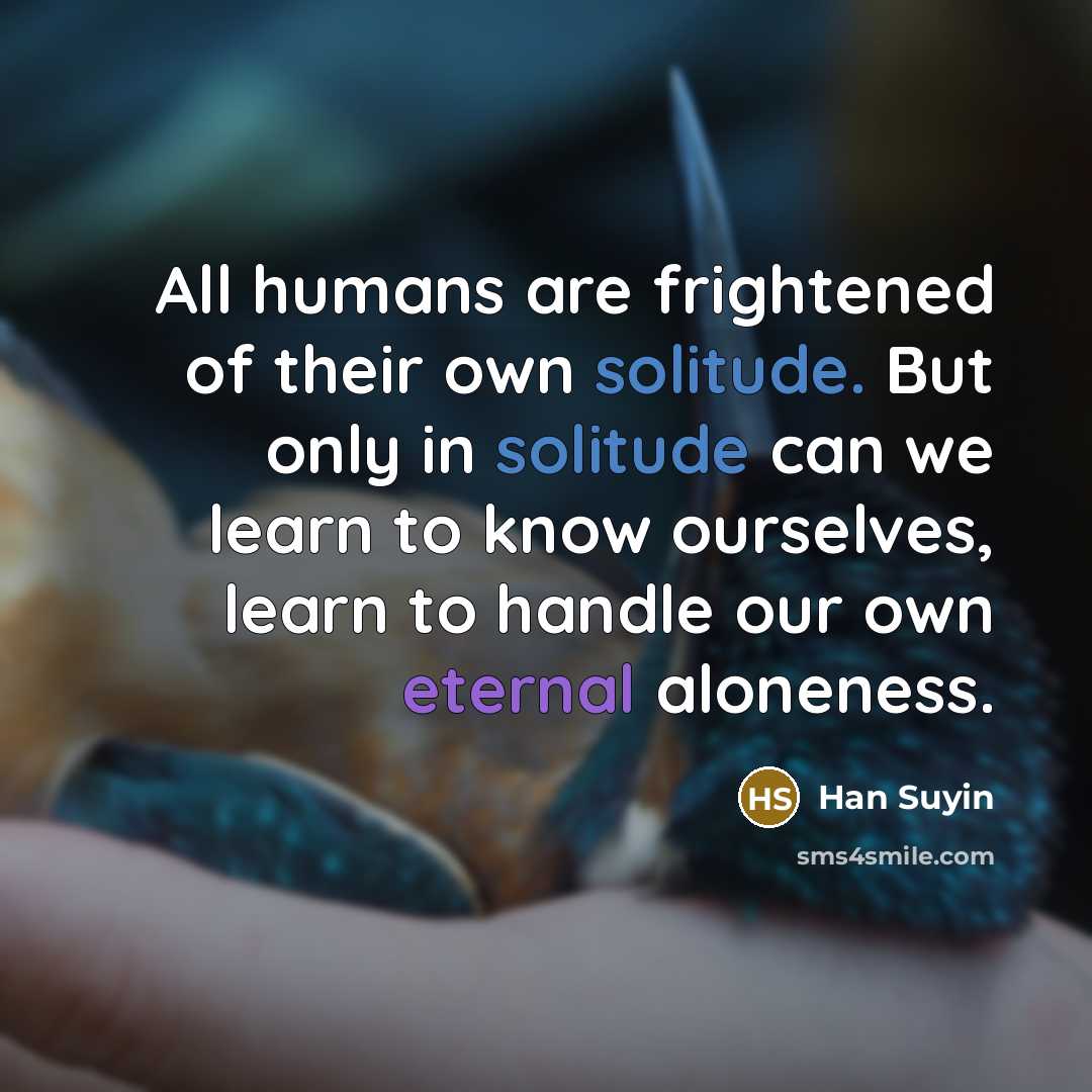 “All humans are frightened of their own solitude. But only…” quote by Han Suyin
