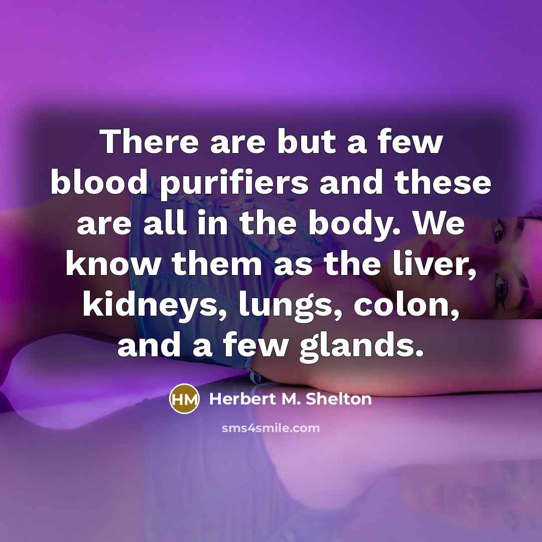 “There are but a few blood purifiers and these are…” quote by Herbert M. Shelton