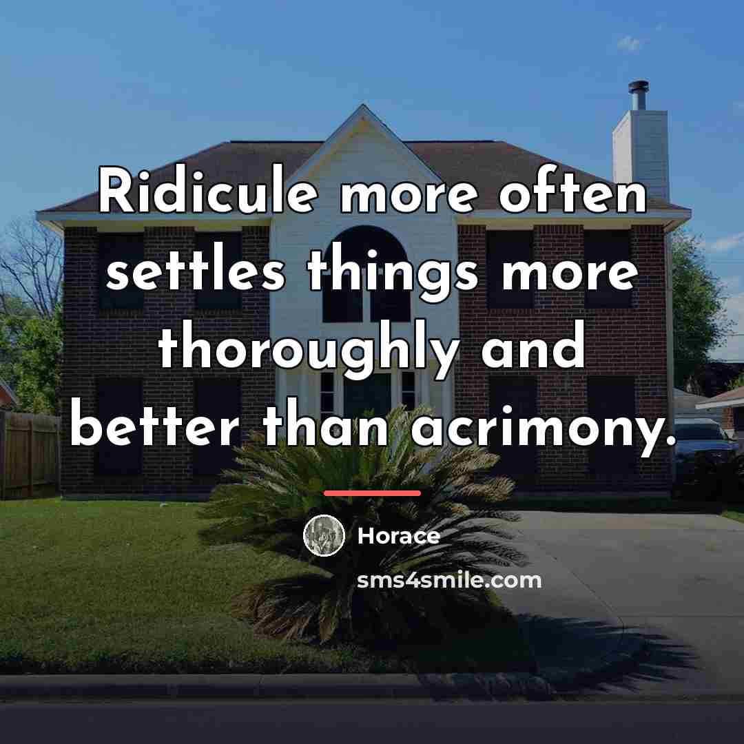 “Ridicule more often settles things more thoroughly and better than…” quote by Horace
