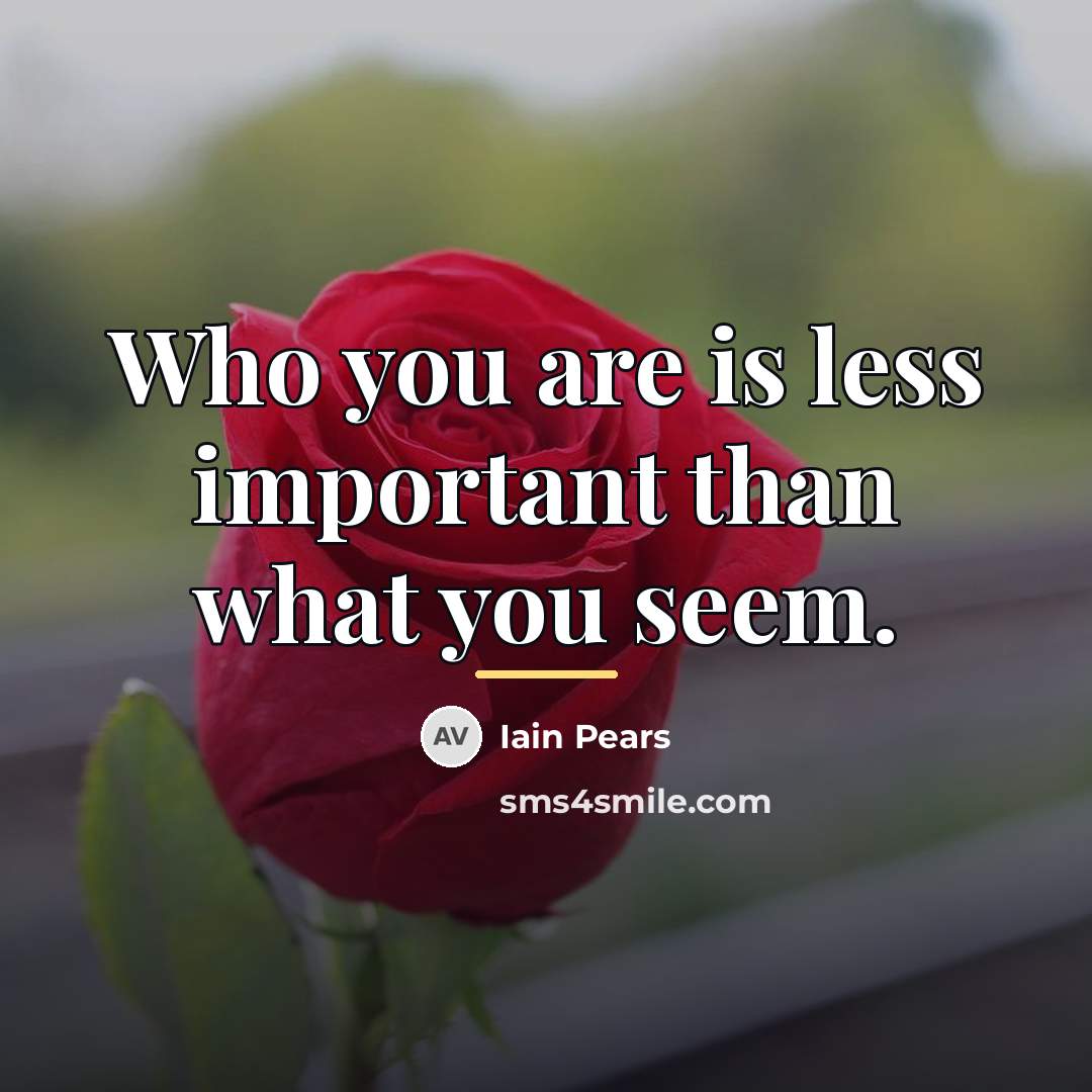 “Who you are is less important than what you seem.…” quote by Iain Pears