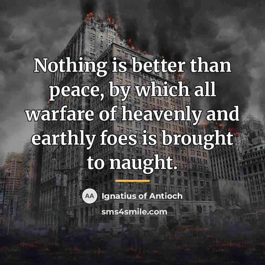 “Nothing is better than peace, by which all warfare of…” quote by Ignatius of Antioch