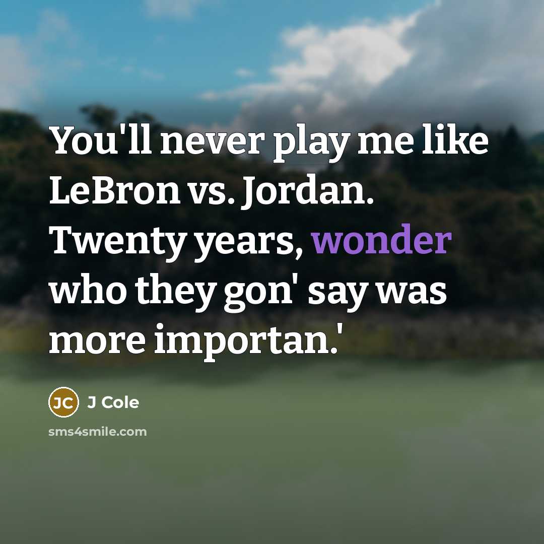 “You'll never play me like LeBron vs. Jordan. Twenty years,…” quote by J Cole