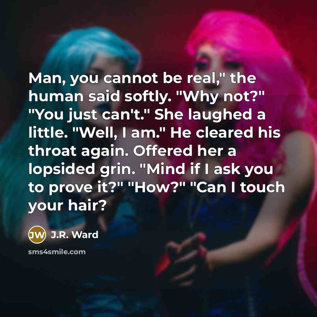 “Man, you cannot be real," the human said softly. "Why…” quote by J.R. Ward