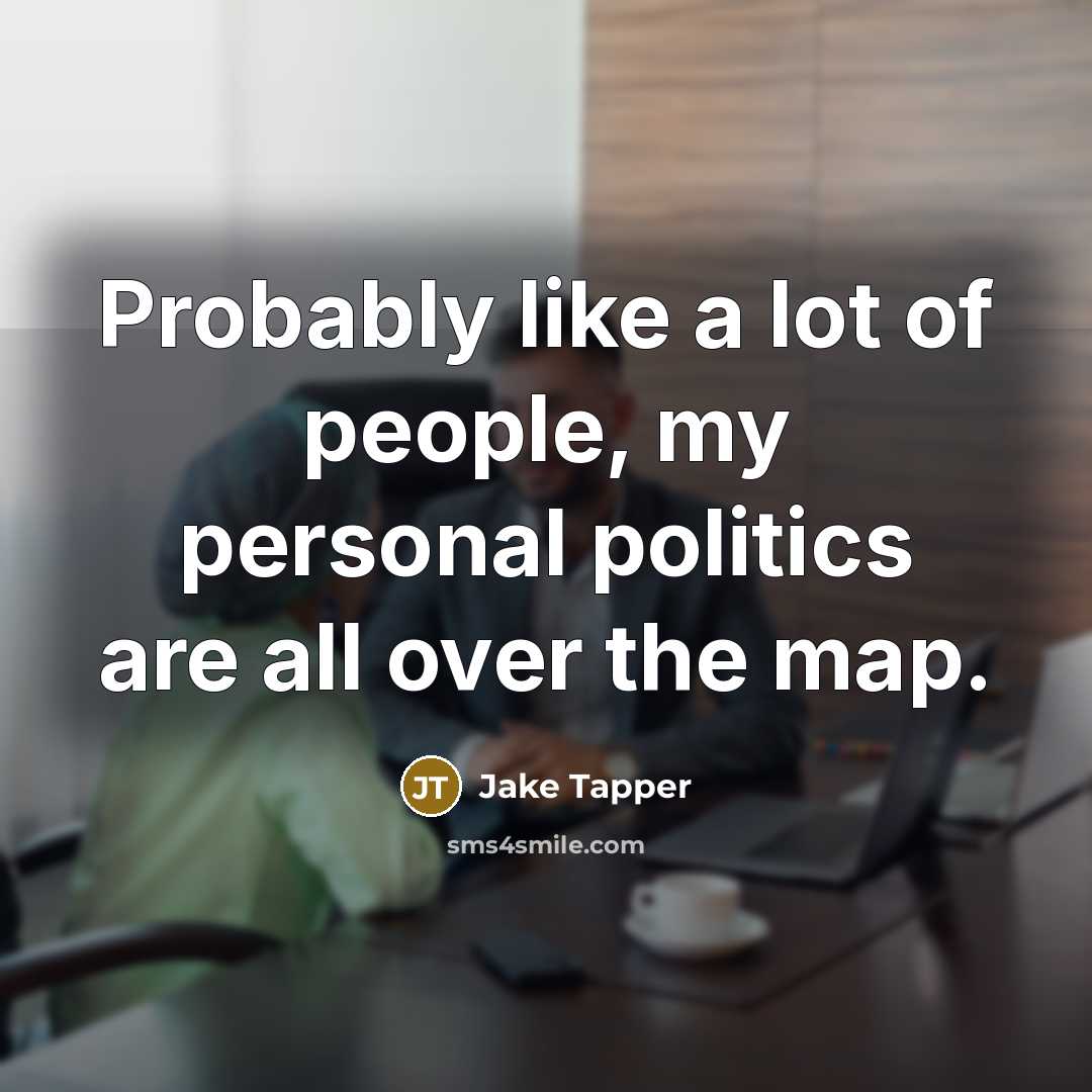 “Probably like a lot of people, my personal politics are…” quote by Jake Tapper