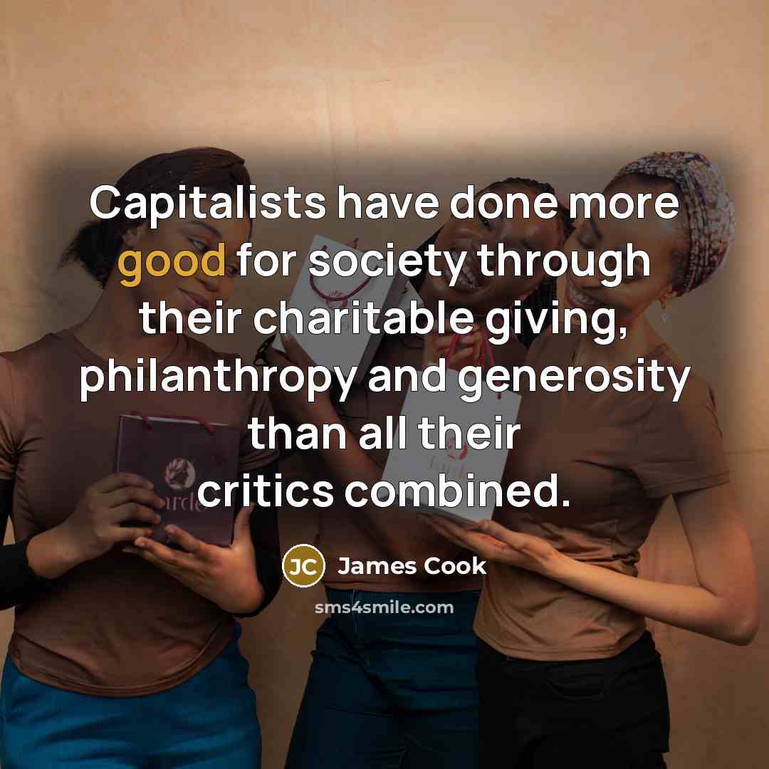 “Capitalists have done more good for society through their charitable…” quote by James Cook