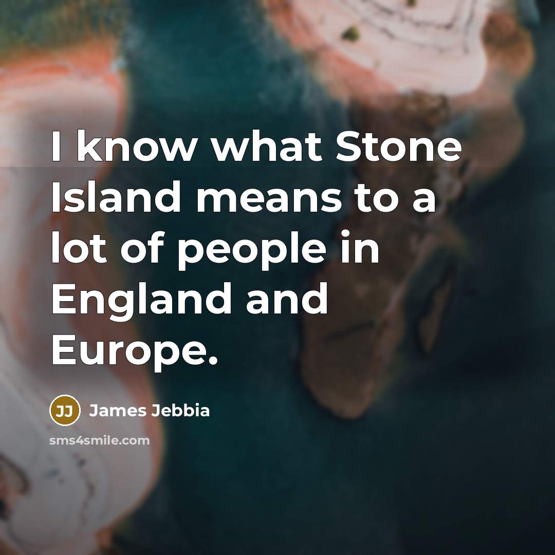 “I know what Stone Island means to a lot of…” quote by James Jebbia