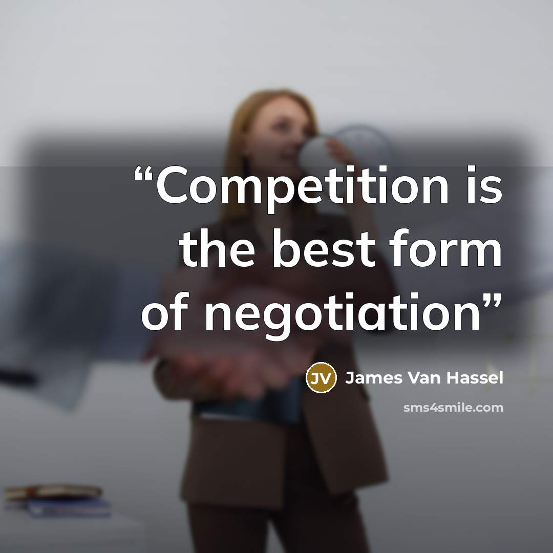 “Competition is the best form of negotiation” quote by James Van Hassel