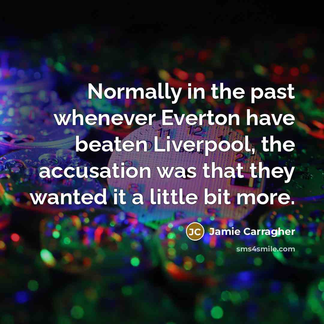 “Normally in the past whenever Everton have beaten Liverpool, the…” quote by Jamie Carragher