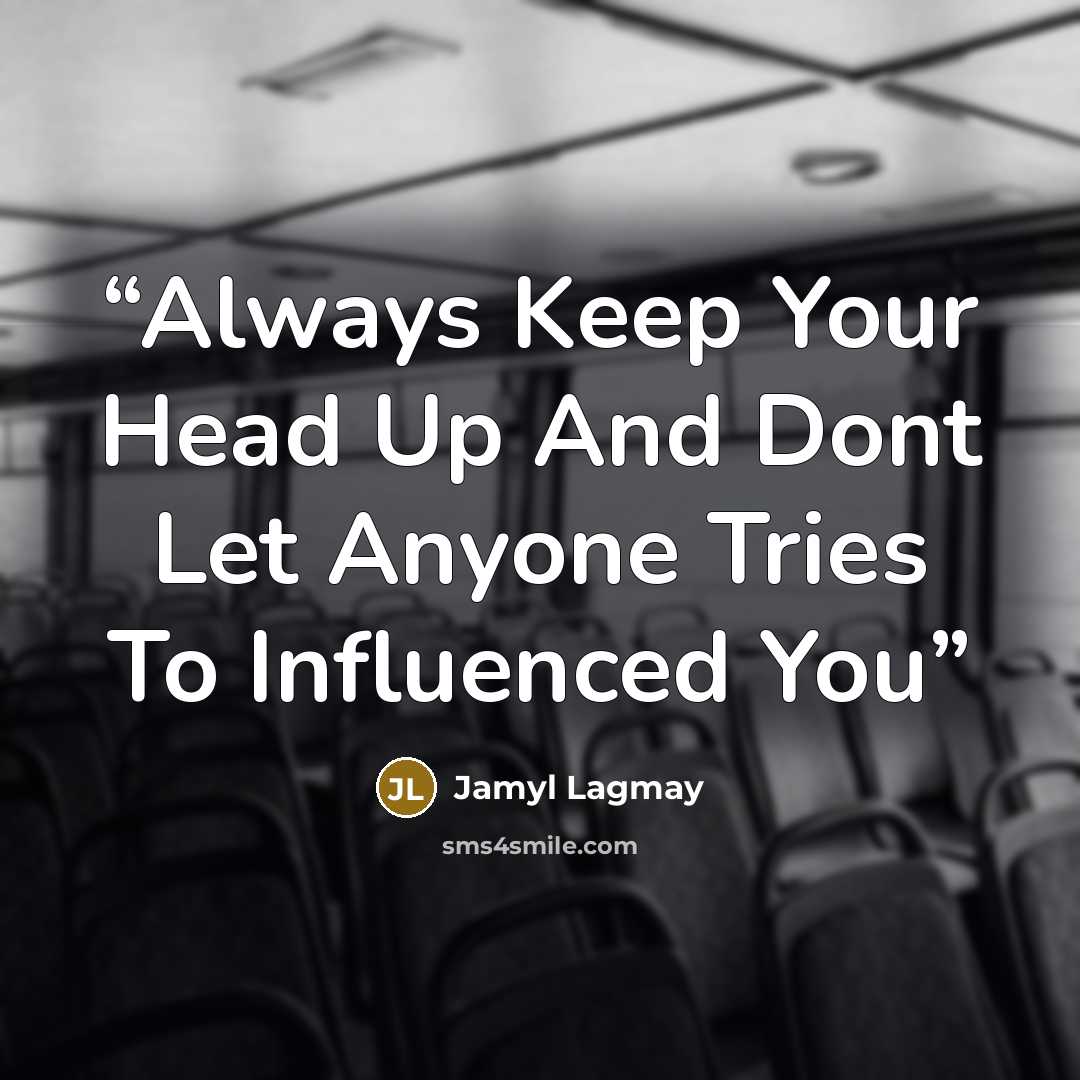 “Always Keep Your Head Up And Dont Let Anyone Tries To Influenced You” quote by Jamyl Lagmay