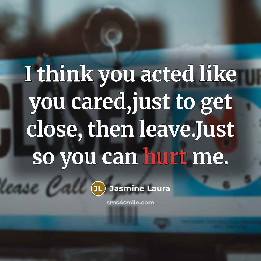 “I think you acted like you cared,just to get close,…” quote by Jasmine Laura