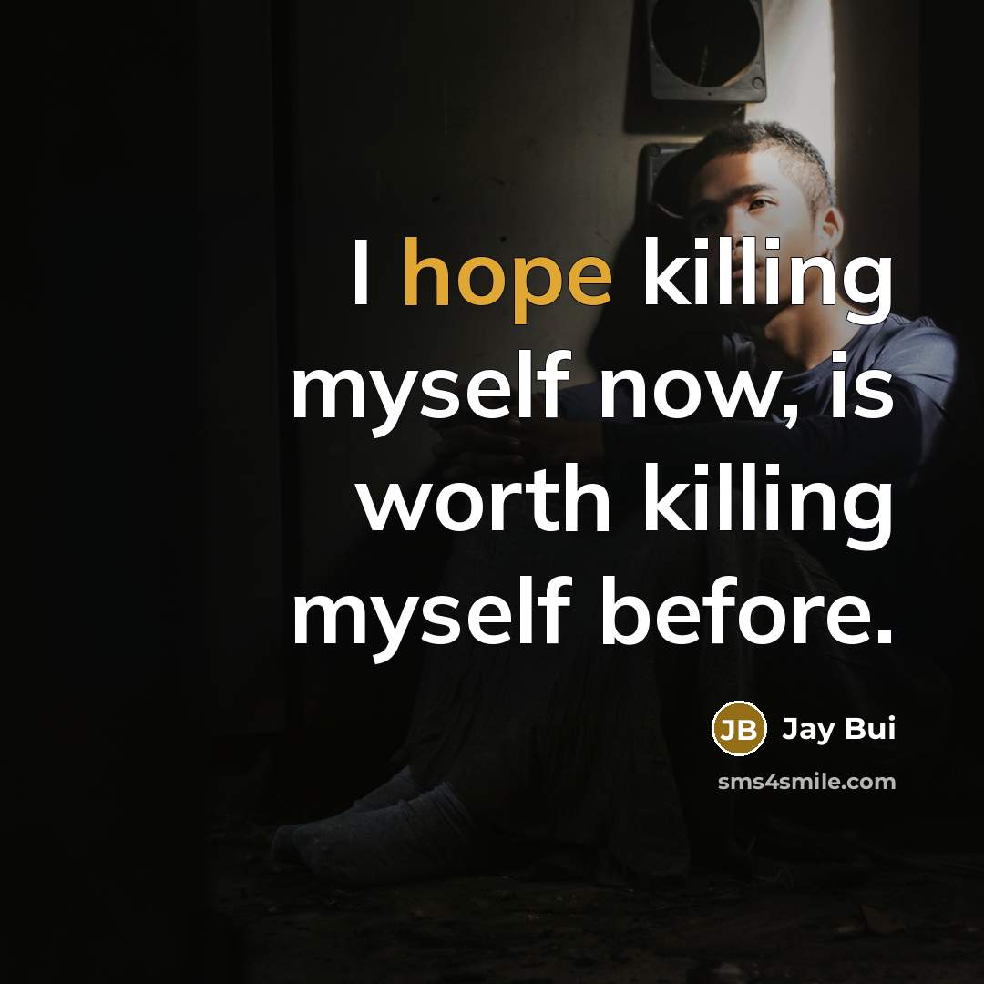 “I hope killing myself now, is worth killing myself before.…” quote by Jay Bui