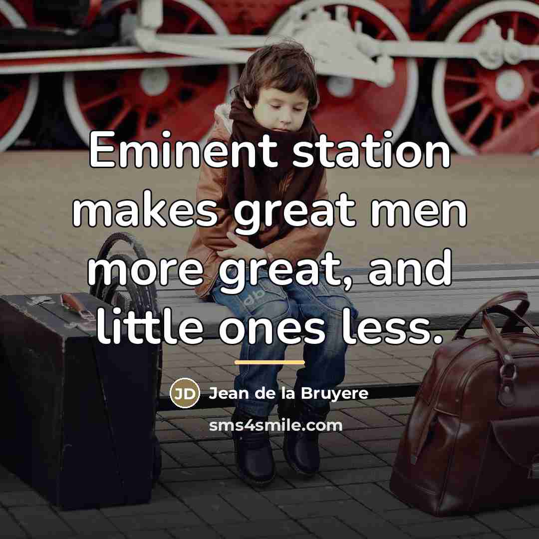 “Eminent station makes great men more great, and little ones…” quote by Jean de la Bruyere