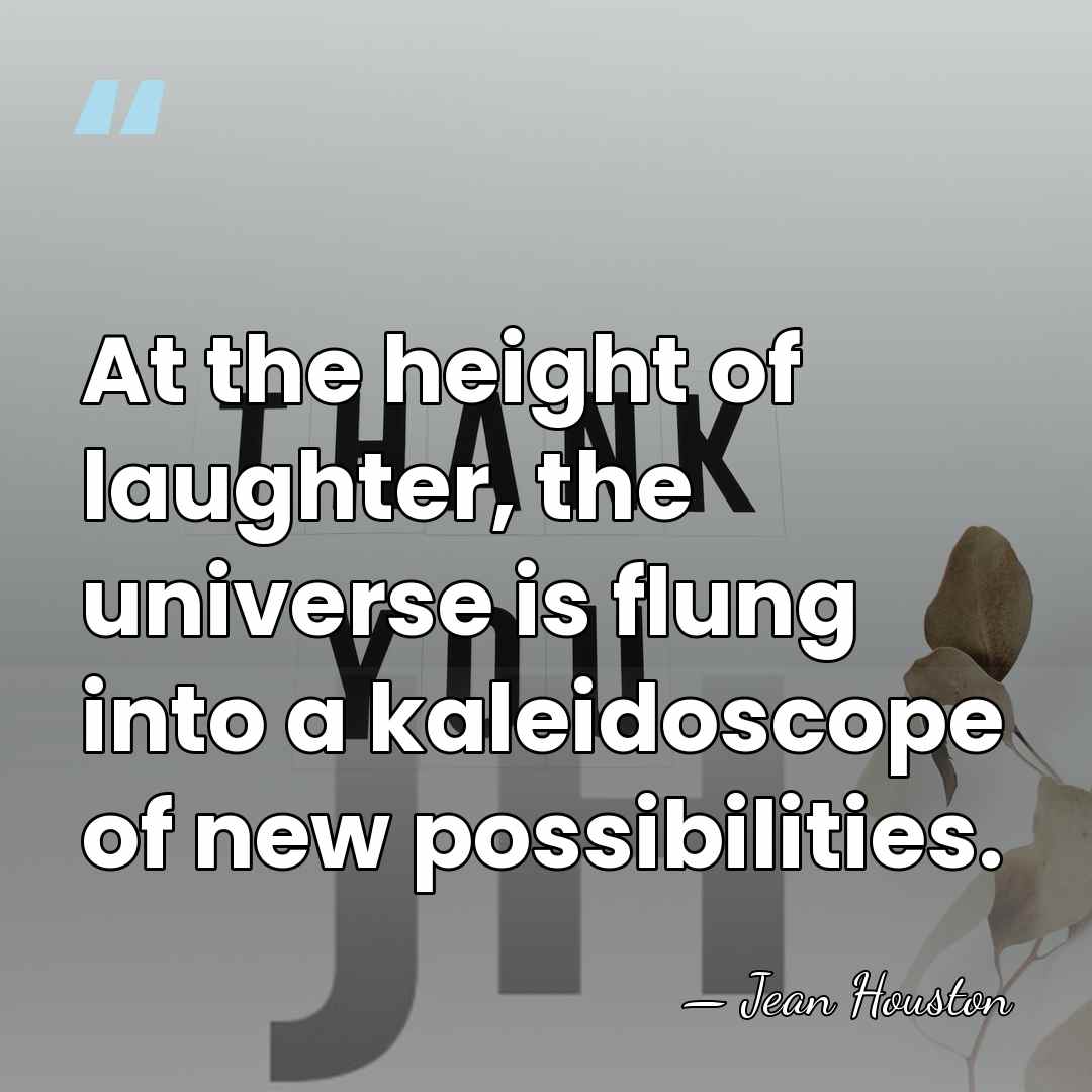 At the height of laughter, the universe is flung into a kaleidoscope&hellip; - Jean Houston