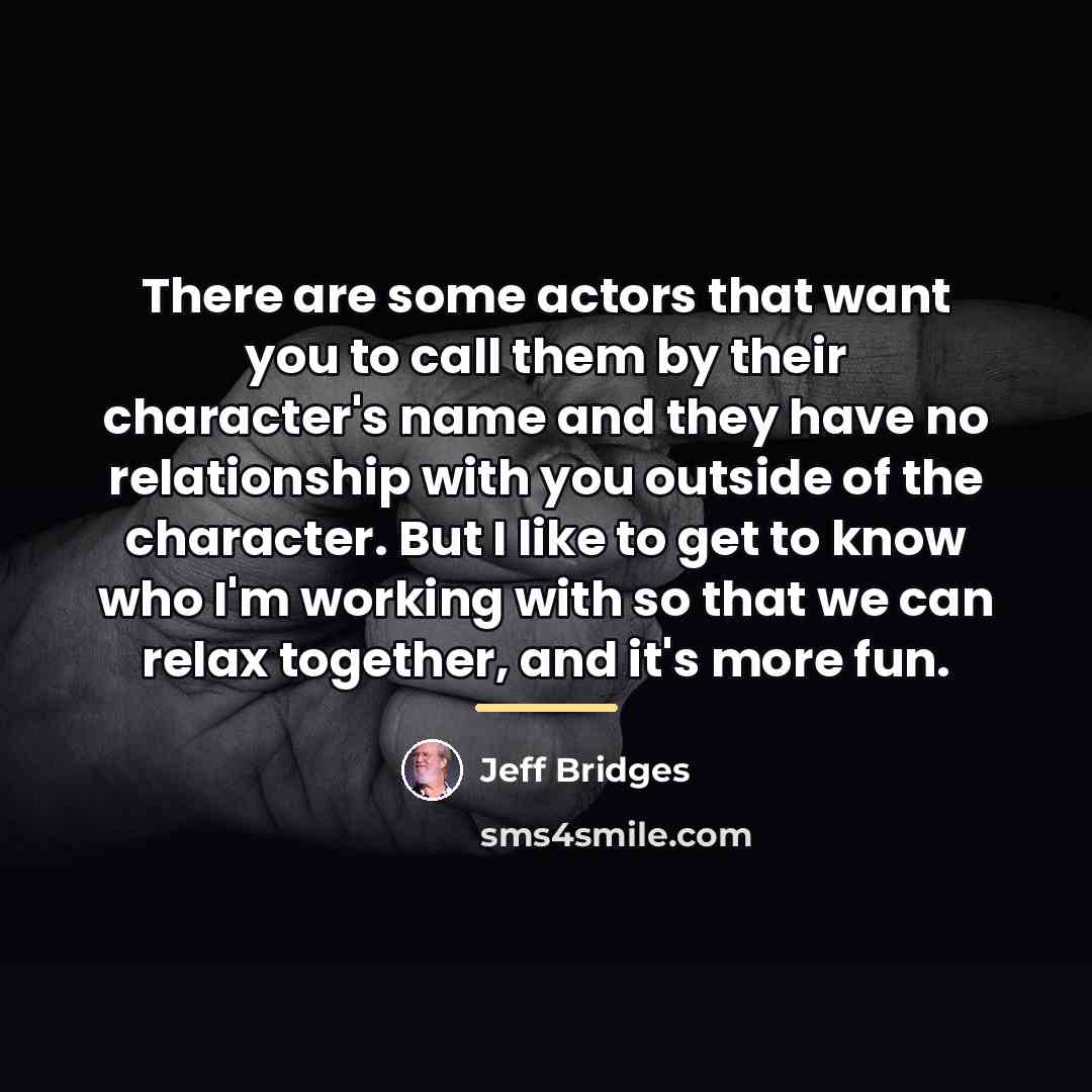“There are some actors that want you to call them…” quote by Jeff Bridges
