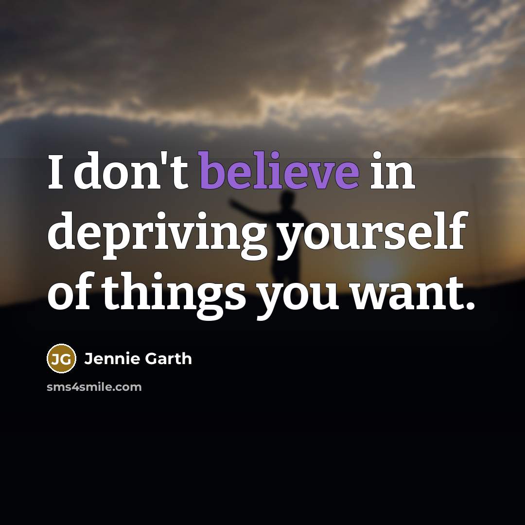 “I don't believe in depriving yourself of things you want.…” quote by Jennie Garth
