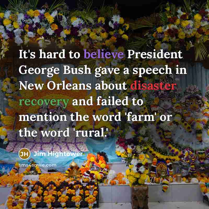 “It's hard to believe President George Bush gave a speech…” quote by Jim Hightower