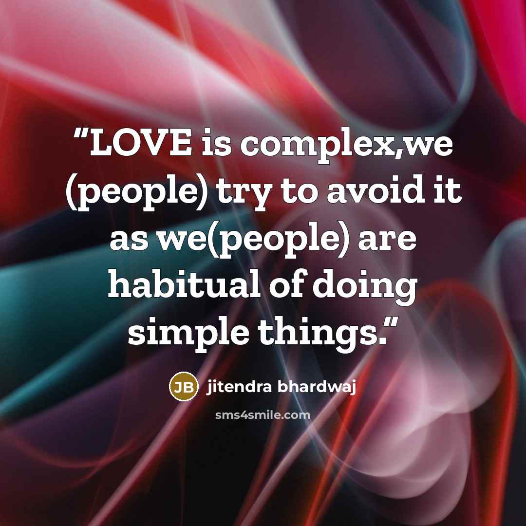 “LOVE is complex,we (people) try to avoid it as we(people) are habitual of doing simple things.” quote by jitendra bhardwaj