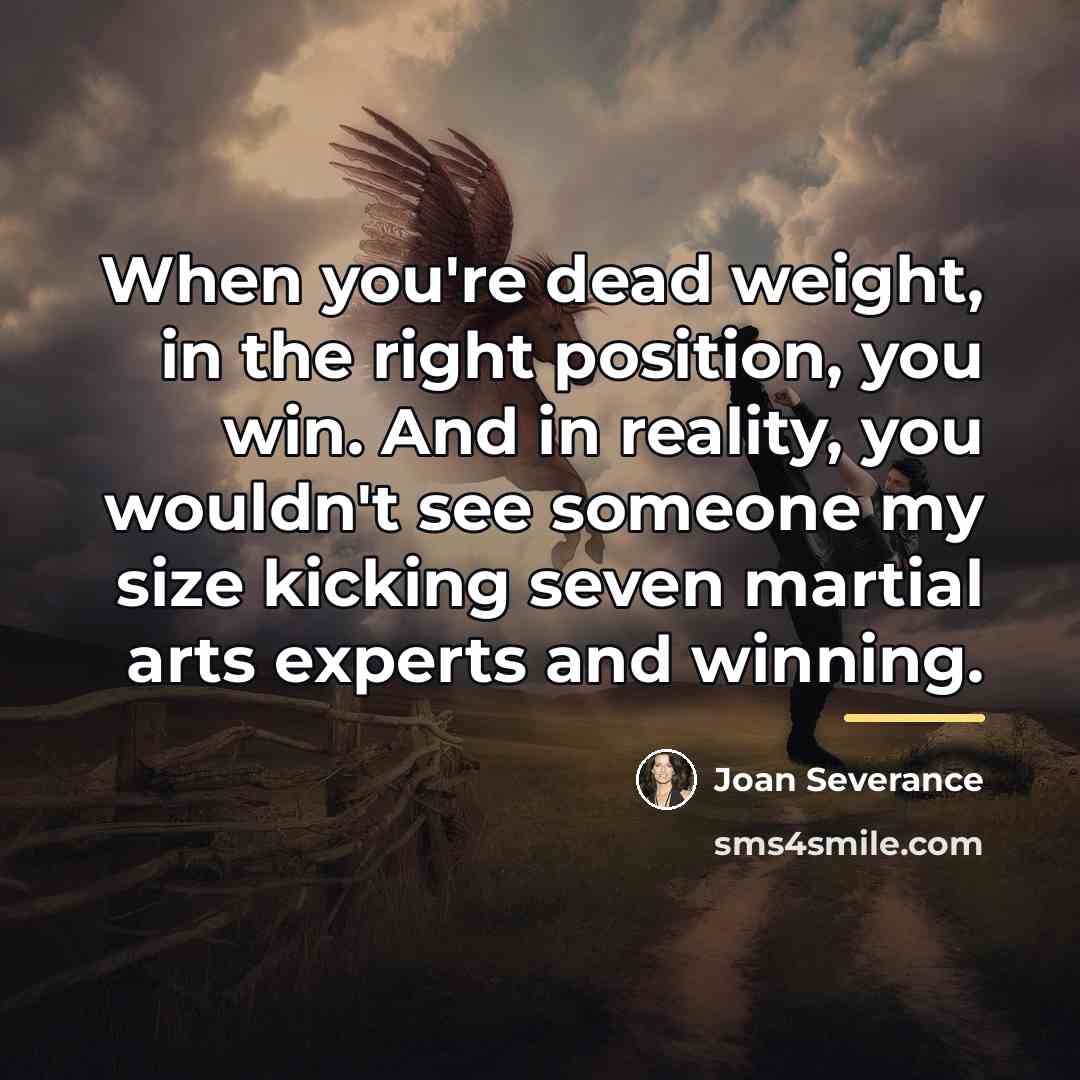 “When you're dead weight, in the right position, you win.…” quote by Joan Severance