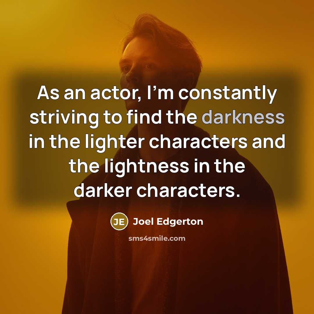 “As an actor, I'm constantly striving to find the darkness…” quote by Joel Edgerton