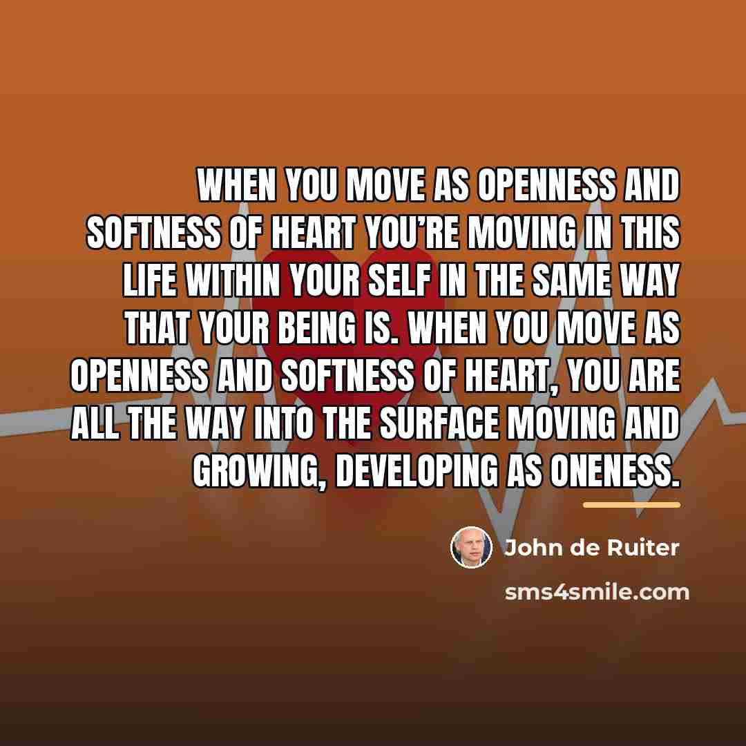 “When you move as openness and softness of heart you’re…” quote by John de Ruiter