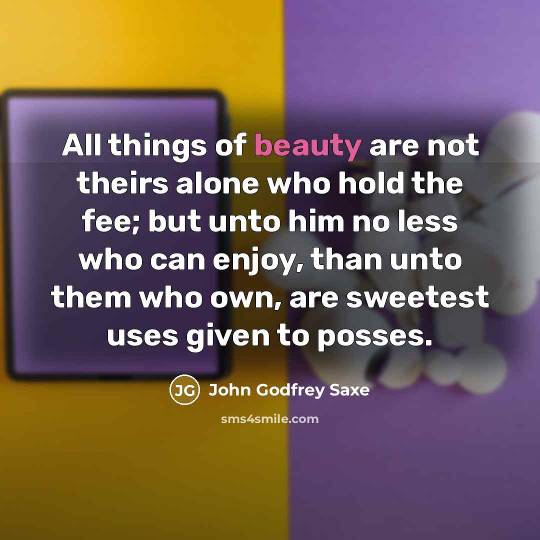 “All things of beauty are not theirs alone who hold…” quote by John Godfrey Saxe