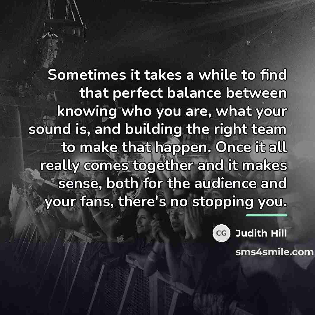 “Sometimes it takes a while to find that perfect balance…” quote by Judith Hill
