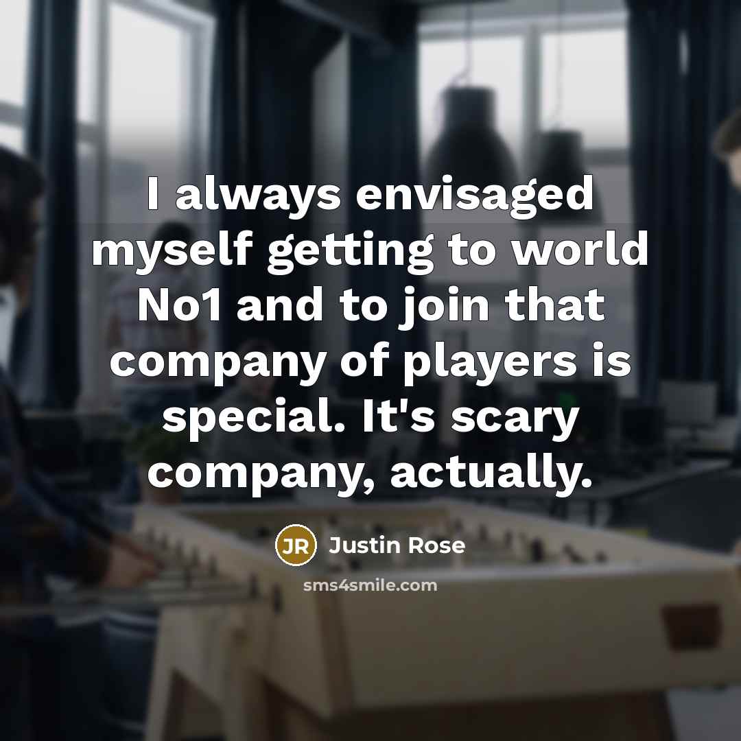 “I always envisaged myself getting to world No1 and to…” quote by Justin Rose