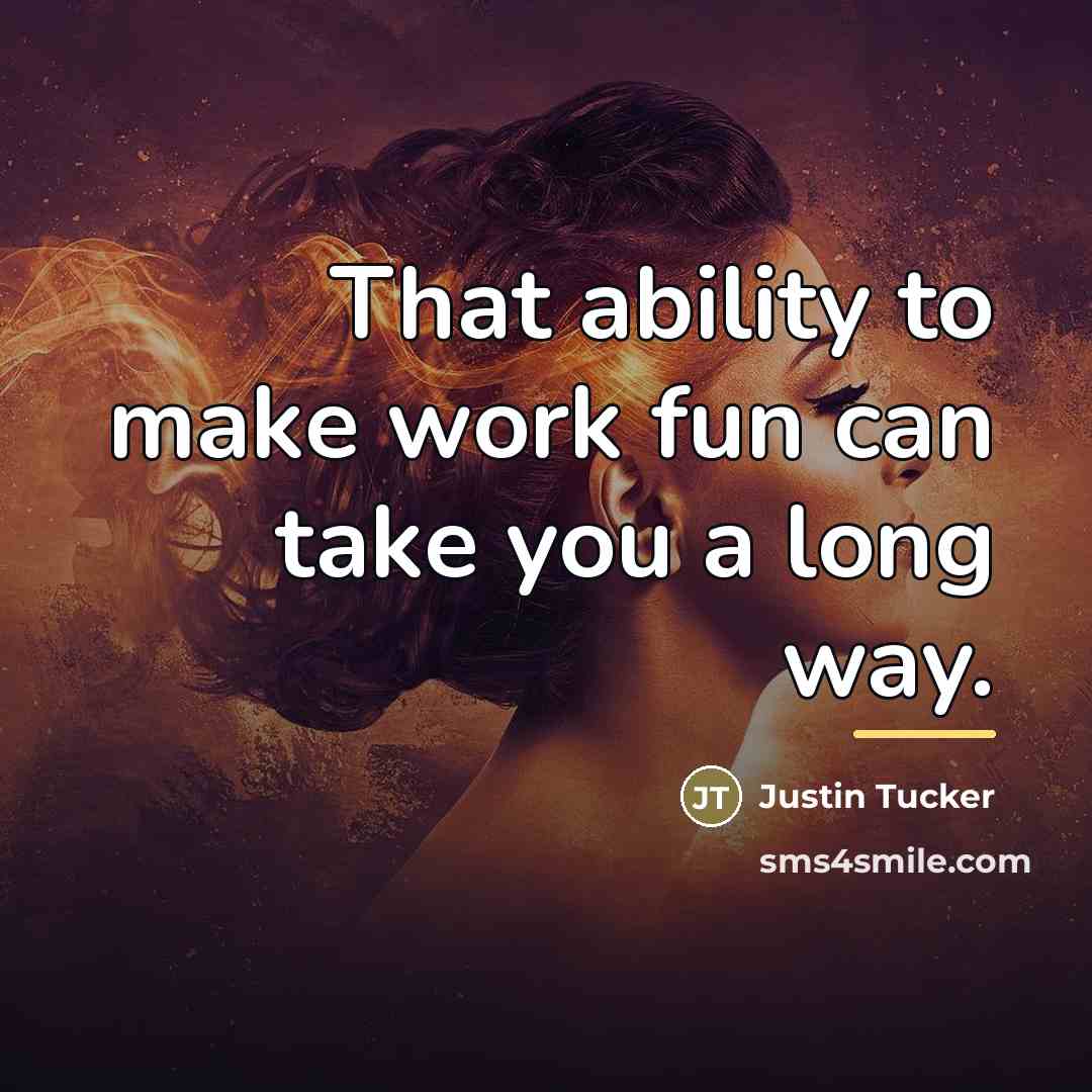 “That ability to make work fun can take you a…” quote by Justin Tucker