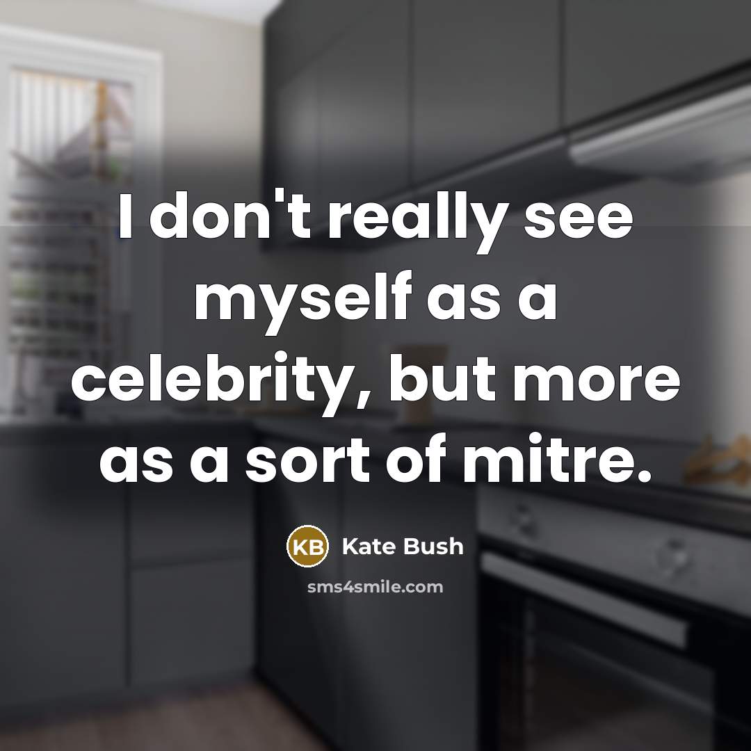 “I don't really see myself as a celebrity, but more…” quote by Kate Bush