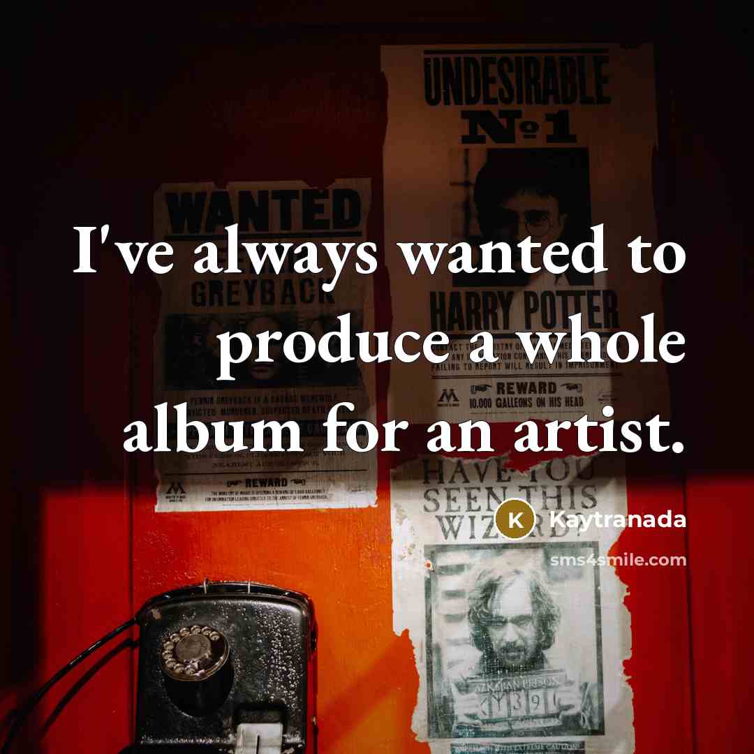 “I've always wanted to produce a whole album for an…” quote by Kaytranada