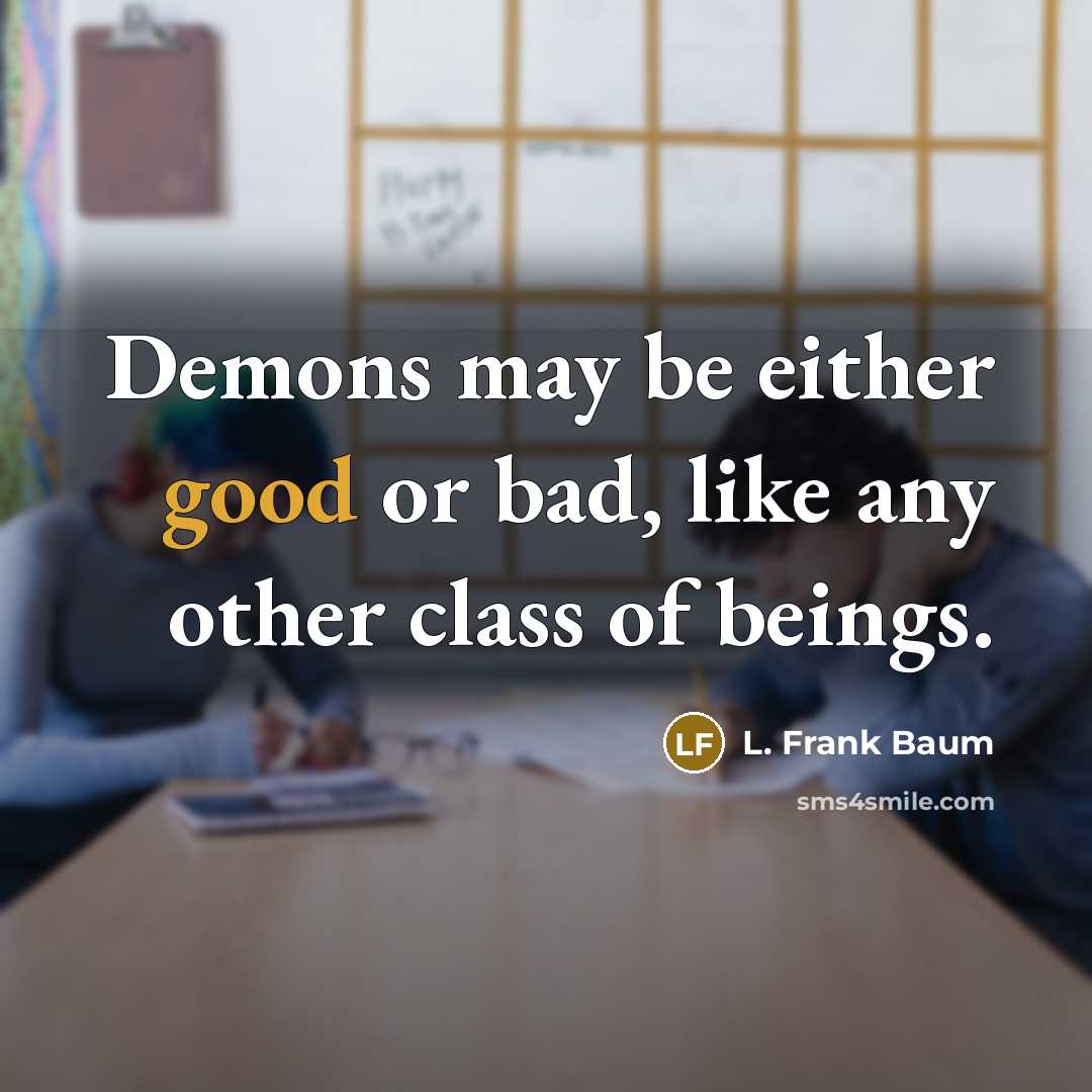 “Demons may be either good or bad, like any other class of beings.” quote by L. Frank Baum