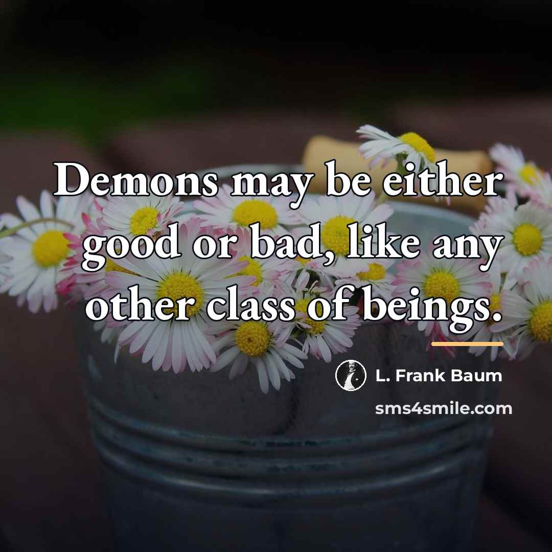 “Demons may be either good or bad, like any other…” quote by L. Frank Baum