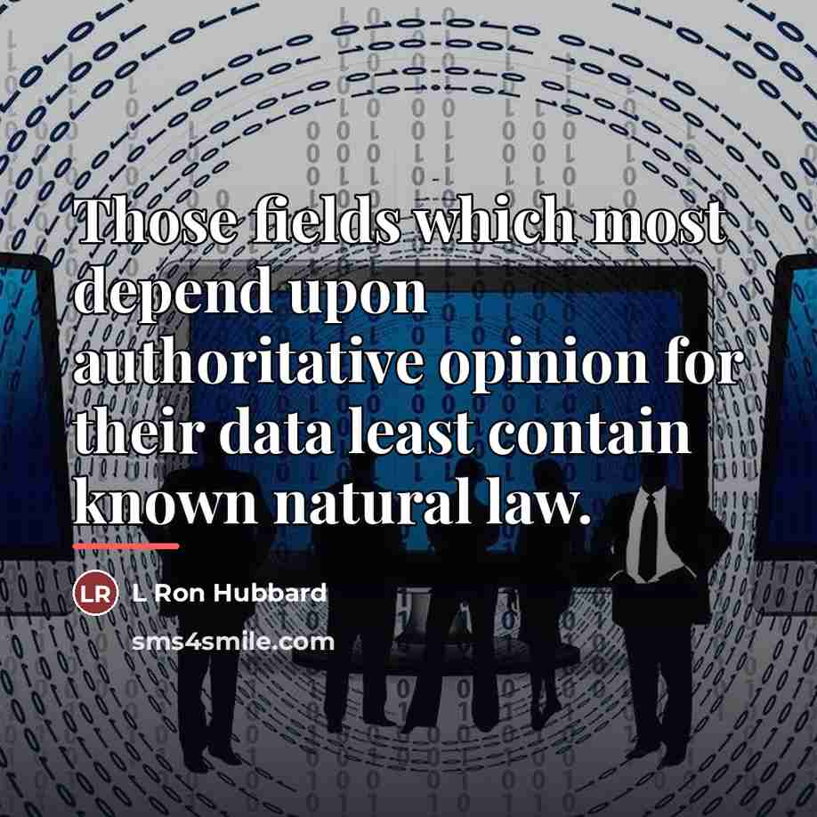 “Those fields which most depend upon authoritative opinion for their…” quote by L Ron Hubbard