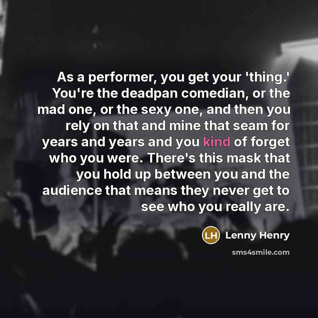 “As a performer, you get your 'thing.' You're the deadpan…” quote by Lenny Henry