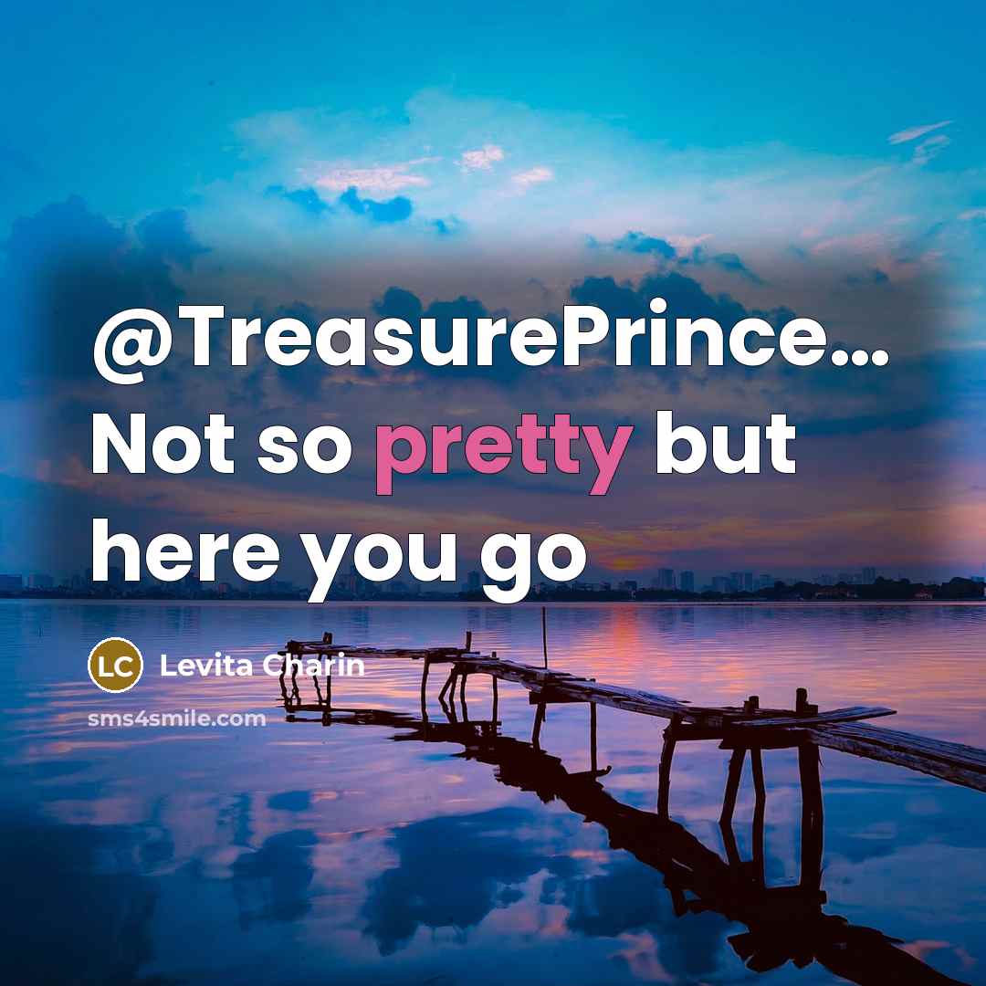 “@TreasurePrince.... Not so pretty but here you go…” quote by Levita Charin
