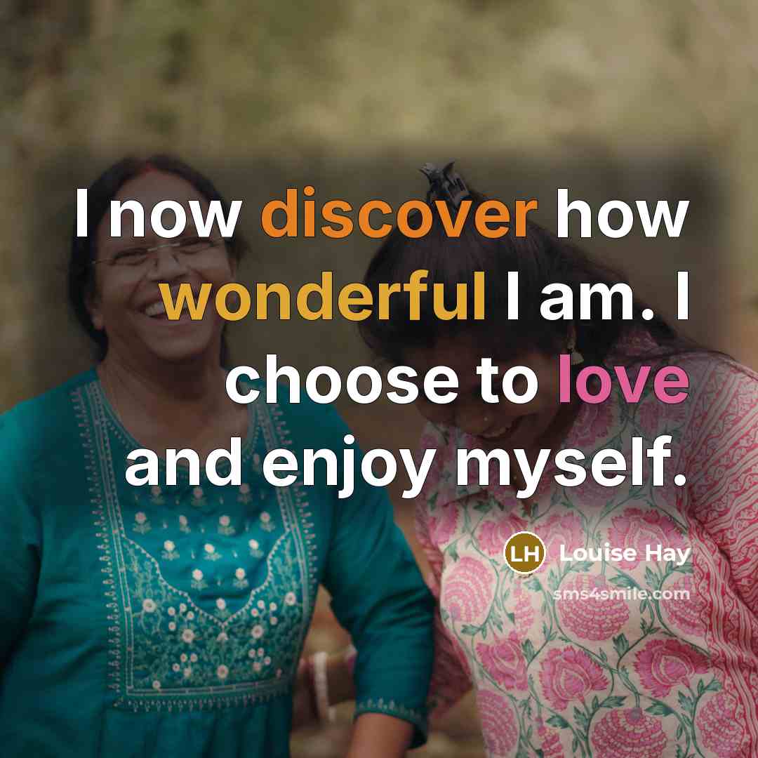 “I now discover how wonderful I am. I choose to love and enjoy myself.” quote by Louise Hay
