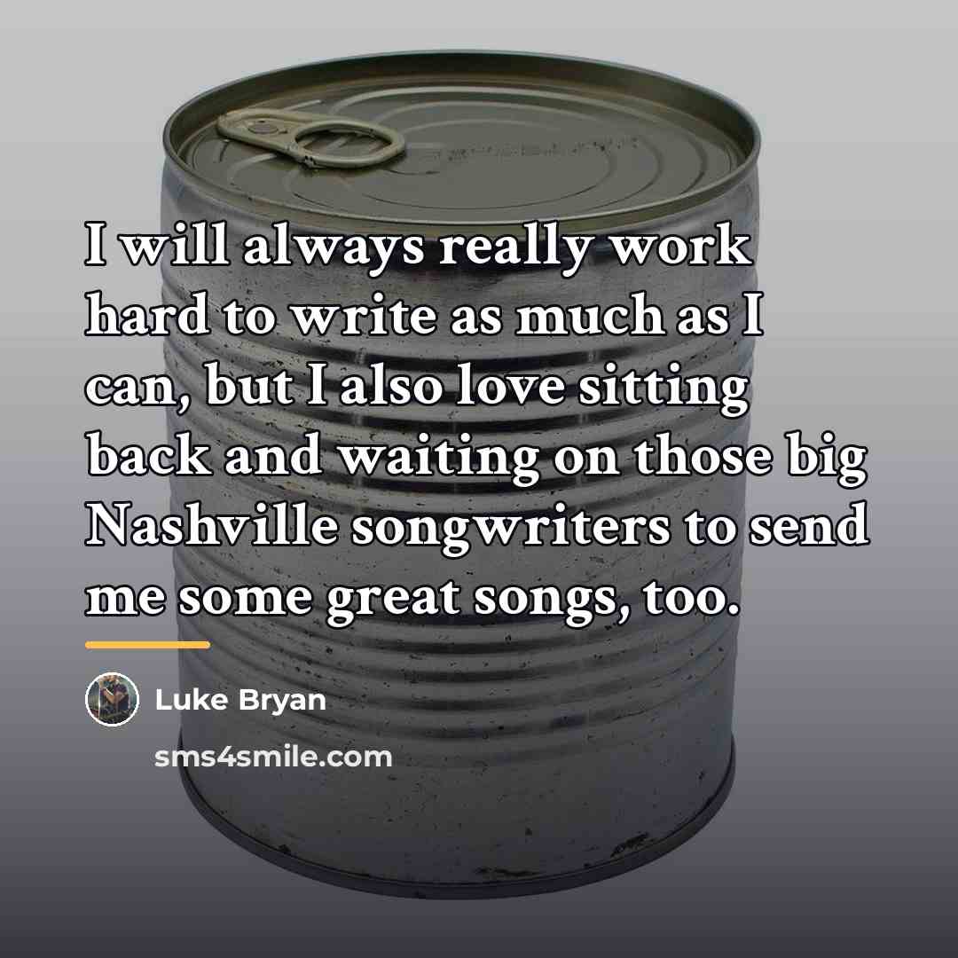 “I will always really work hard to write as much…” quote by Luke Bryan