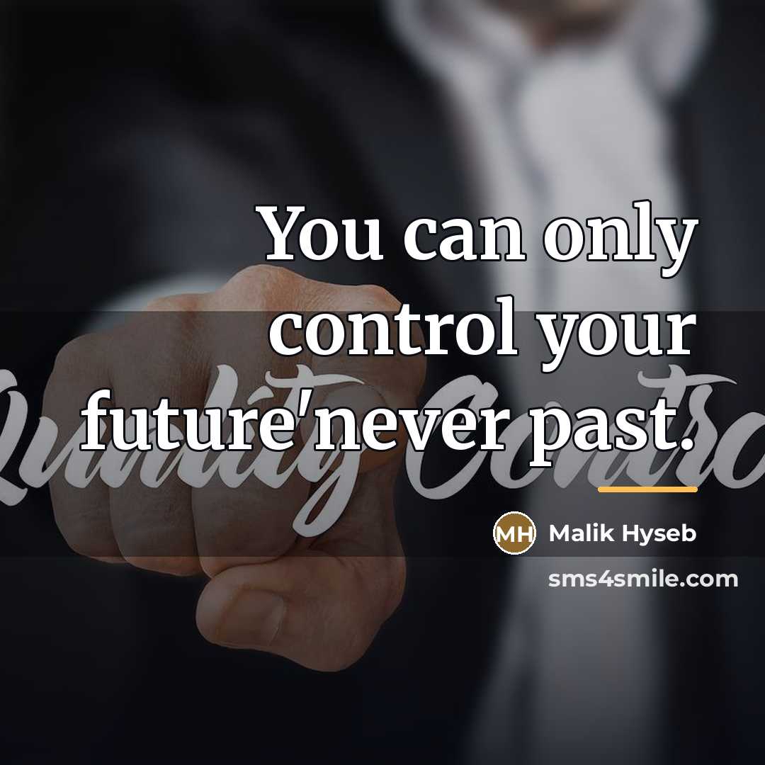 “You can only control your future'never past.…” quote by Malik Hyseb