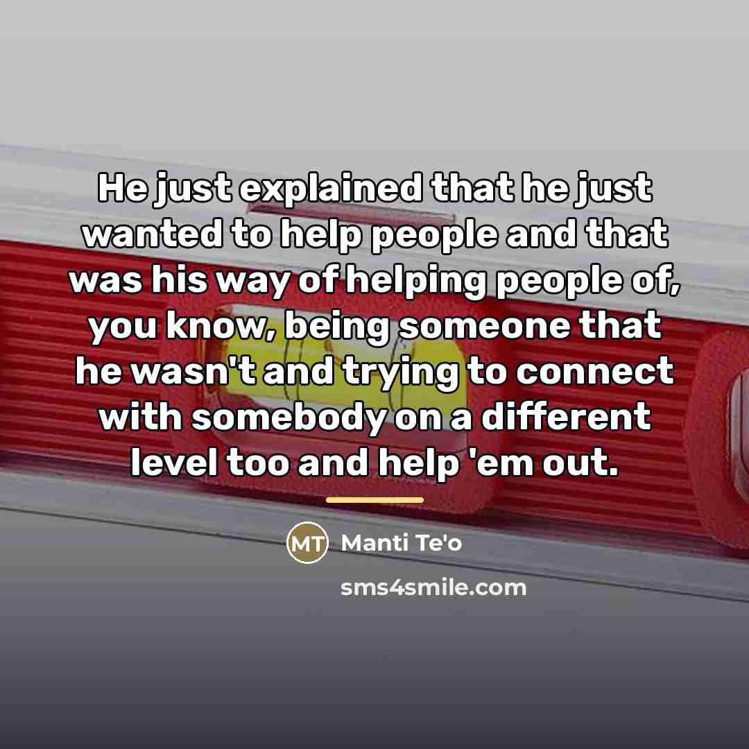 “He just explained that he just wanted to help people…” quote by Manti Te'o