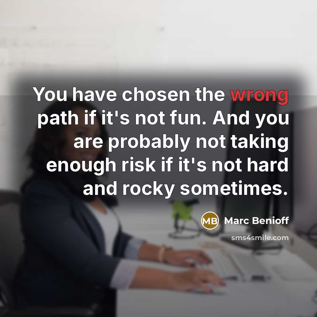 “You have chosen the wrong path if it's not fun.…” quote by Marc Benioff
