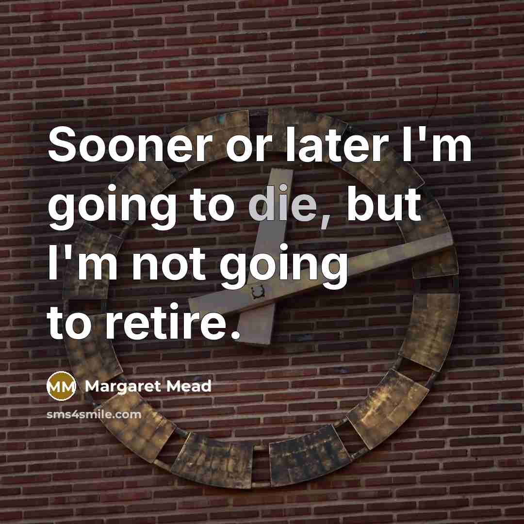 “Sooner or later I'm going to die, but I'm not…” quote by Margaret Mead