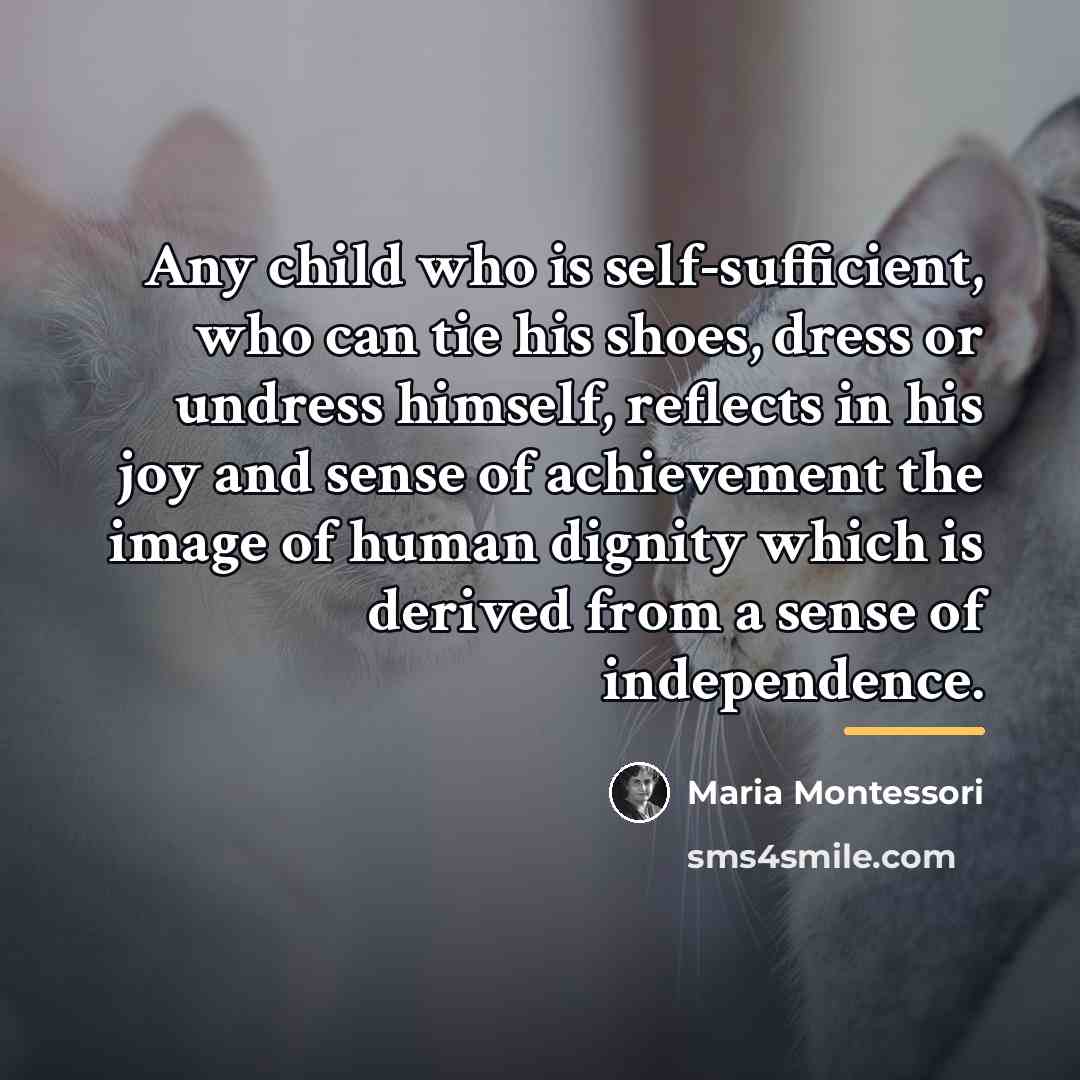 “Any child who is self-sufficient, who can tie his shoes,…” quote by Maria Montessori