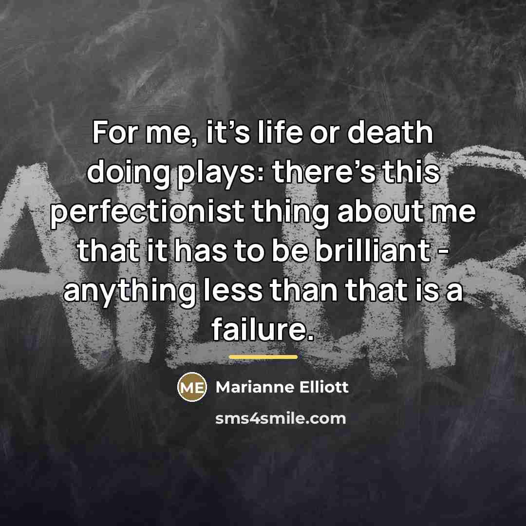 “For me, it's life or death doing plays: there's this…” quote by Marianne Elliott