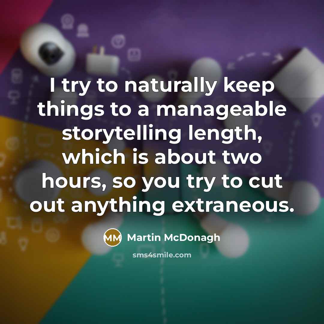“I try to naturally keep things to a manageable storytelling…” quote by Martin McDonagh