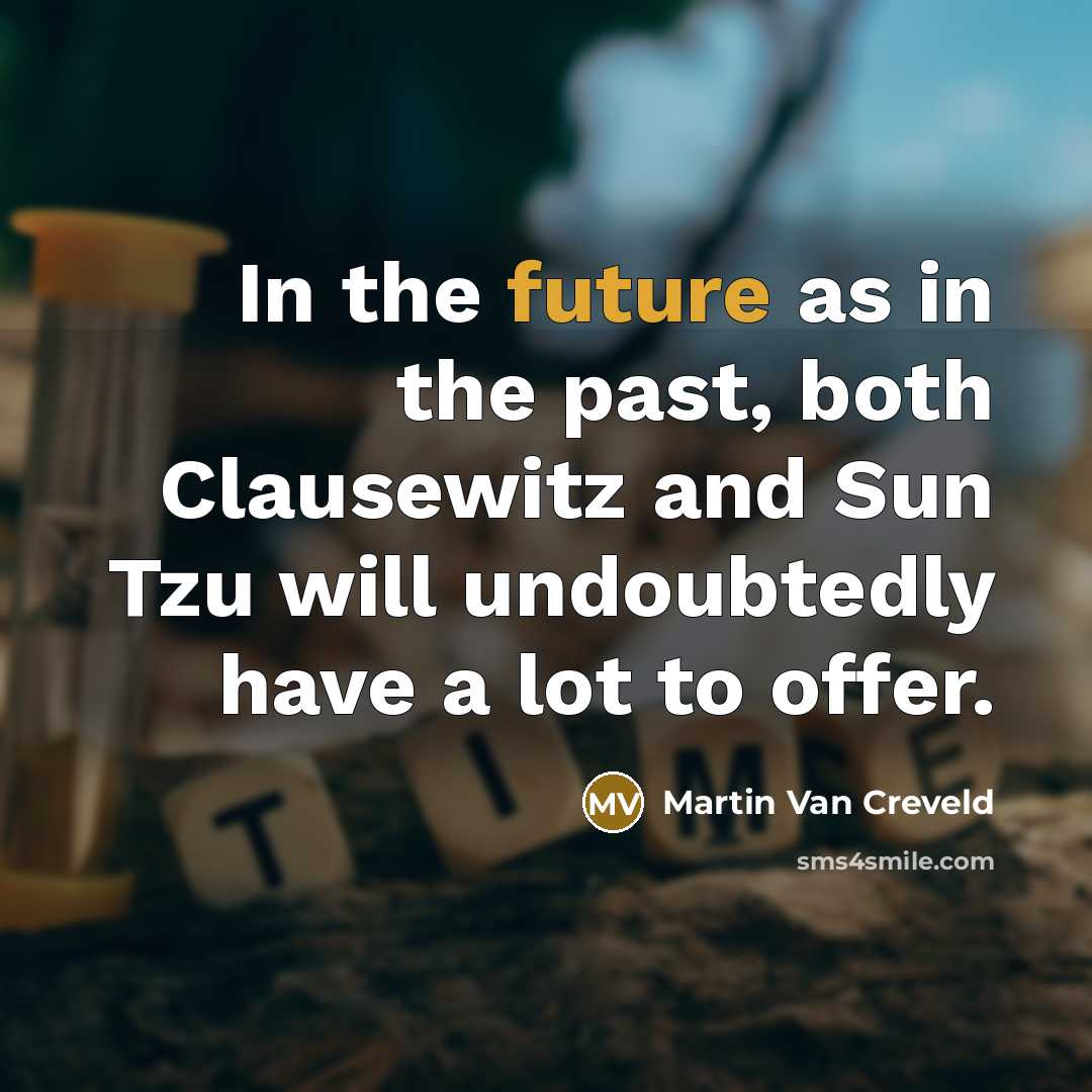 “In the future as in the past, both Clausewitz and Sun Tzu will undoubtedly have a lot to offer.” quote by Martin Van Creveld