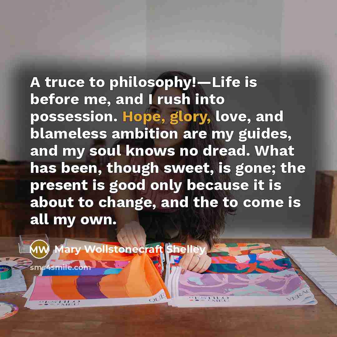 “A truce to philosophy!—Life is before me, and I rush…” quote by Mary Wollstonecraft Shelley