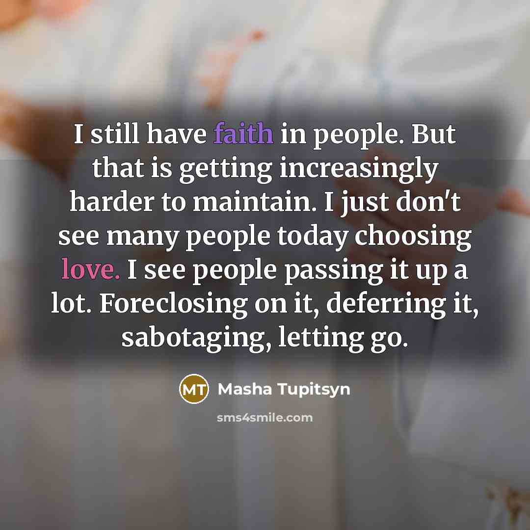 “I still have faith in people. But that is getting…” quote by Masha Tupitsyn